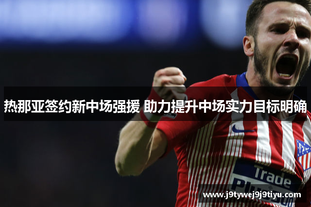热那亚签约新中场强援 助力提升中场实力目标明确