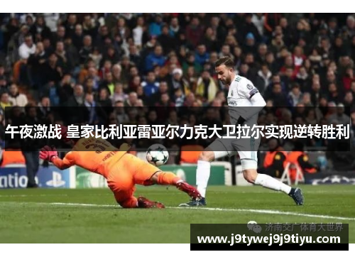 午夜激战 皇家比利亚雷亚尔力克大卫拉尔实现逆转胜利