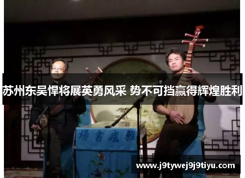 苏州东吴悍将展英勇风采 势不可挡赢得辉煌胜利