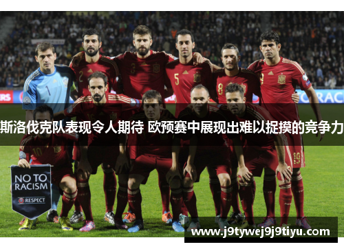 斯洛伐克队表现令人期待 欧预赛中展现出难以捉摸的竞争力