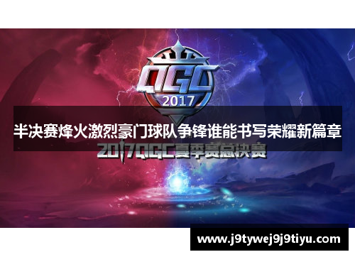 半决赛烽火激烈豪门球队争锋谁能书写荣耀新篇章